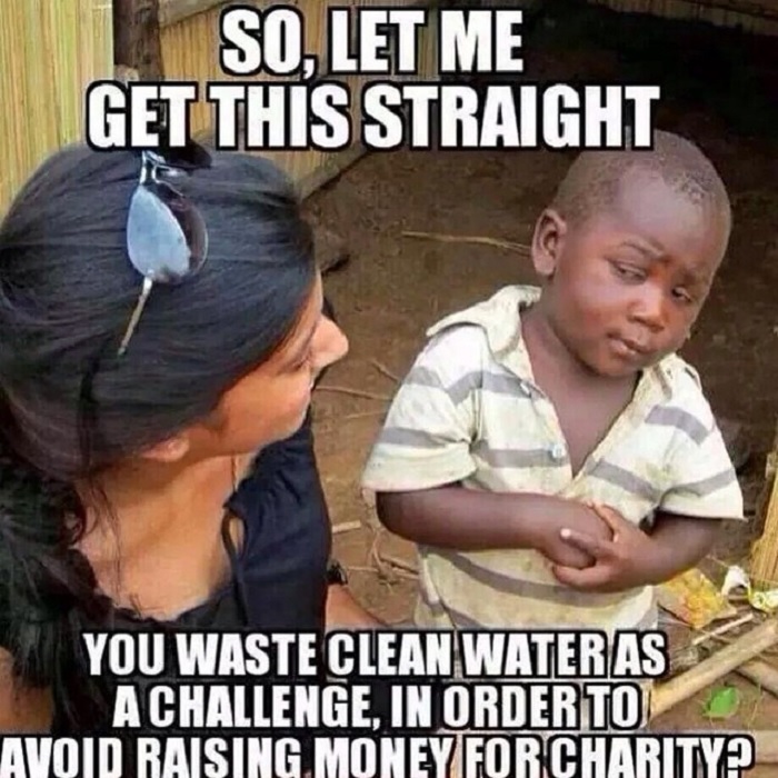 (Spoken by an African child:) So let me get this straight…you waste clean water as a challenge in order to avoid raising money?